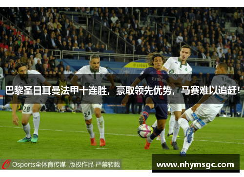 巴黎圣日耳曼法甲十连胜，豪取领先优势，马赛难以追赶！